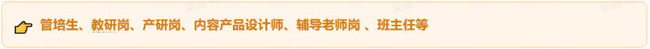 <p>管培生、教研岗、产研岗、内容产品设计师、辅导老师岗、班主任等</p>